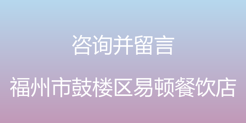 咨询并留言 - 福州市鼓楼区易顿餐饮店